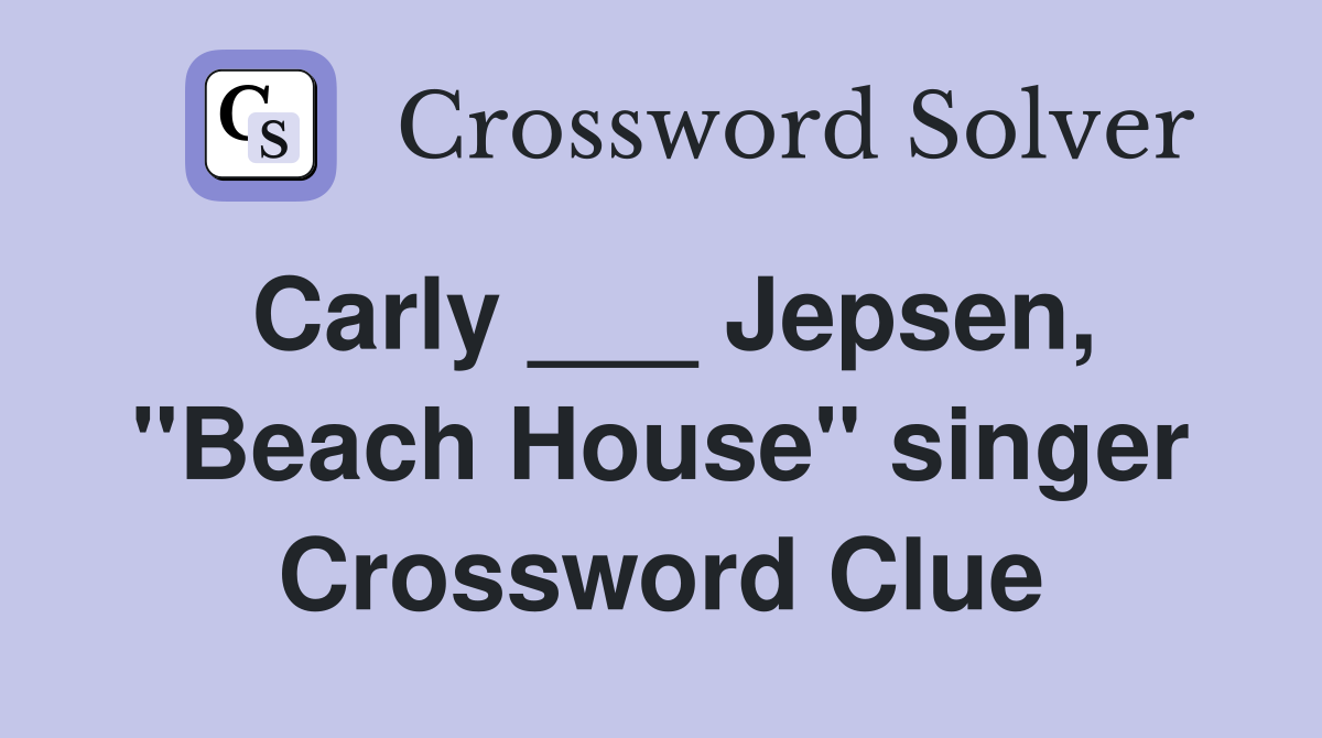 Carly ___ Jepsen, "Beach House" singer Crossword Clue