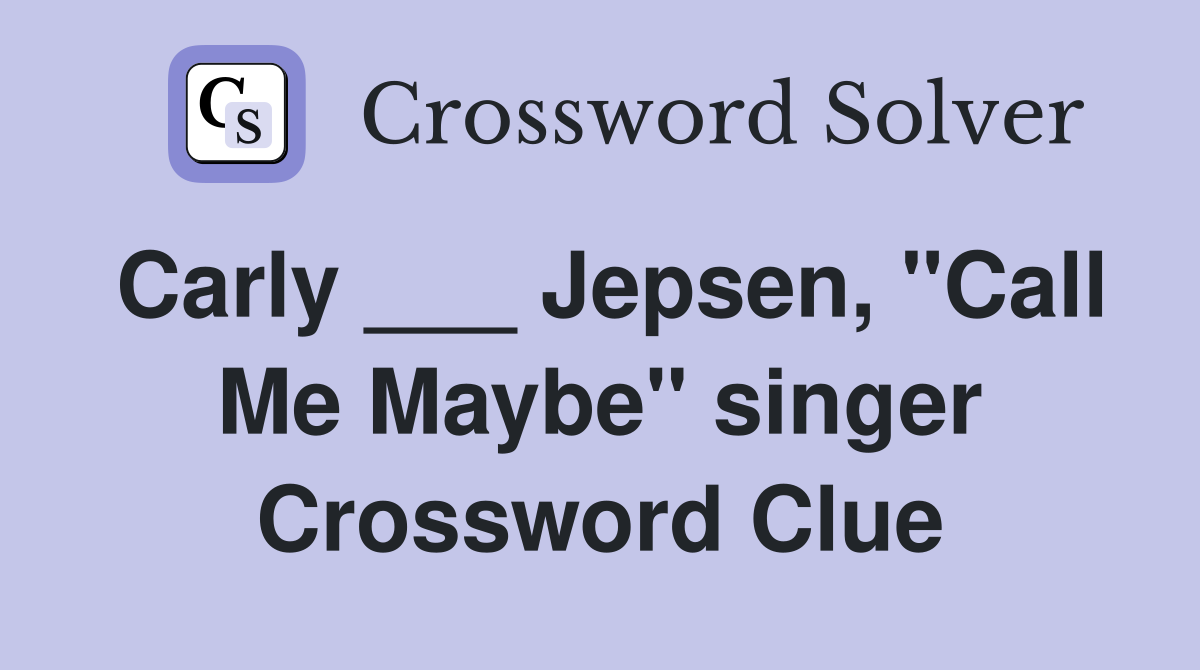 Carly ___ Jepsen, "Call Me Maybe" singer Crossword Clue