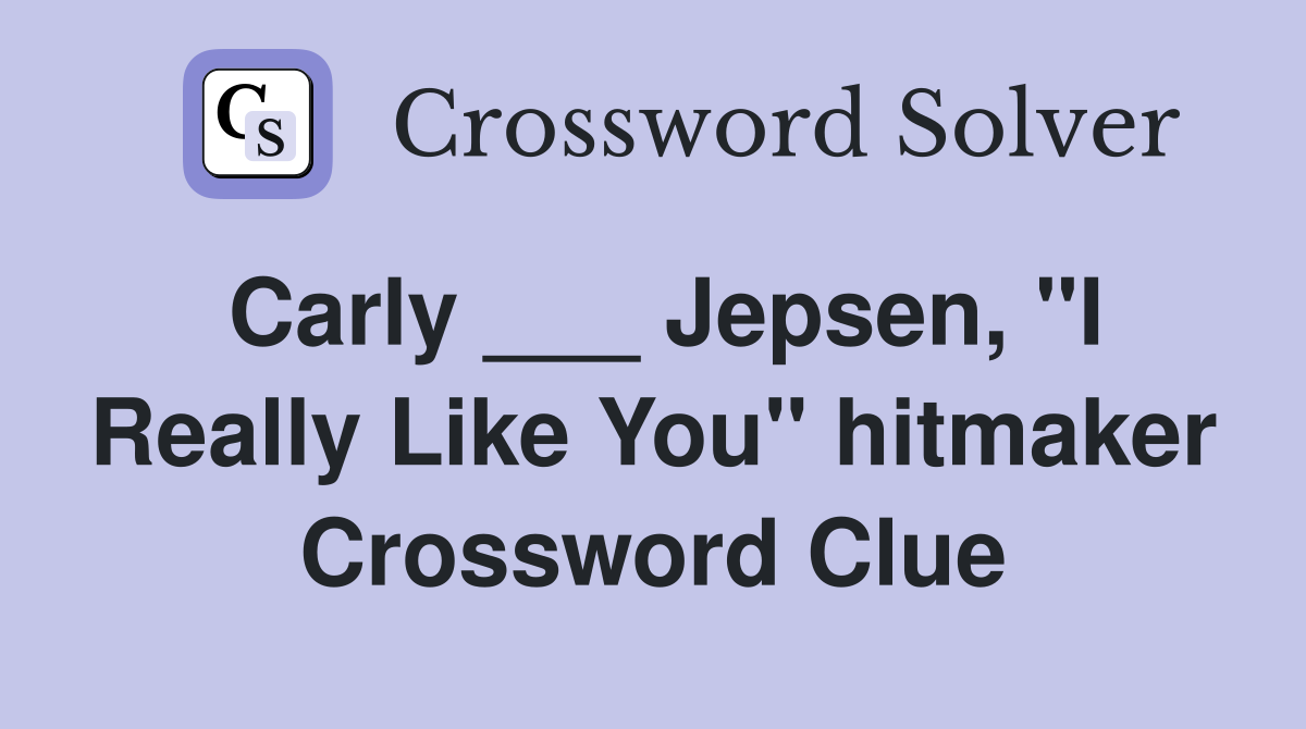 Carly ___ Jepsen, "I Really Like You" hitmaker Crossword Clue