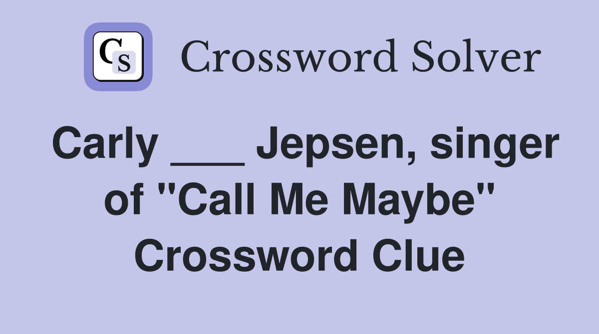 Carly ___ Jepsen, singer of "Call Me Maybe" Crossword Clue
