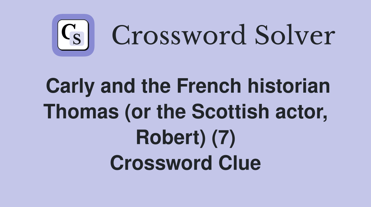 Carly and the French historian Thomas (or the Scottish actor, Robert) (7) Crossword Clue