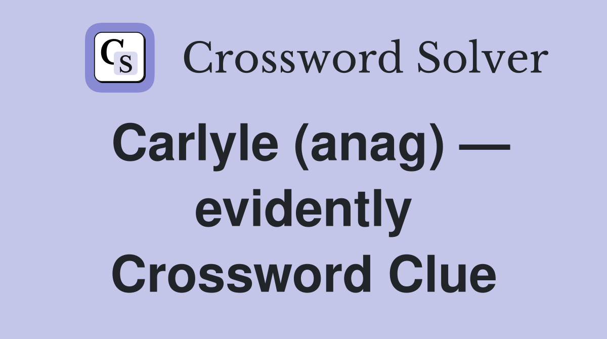 Carlyle (anag) — evidently Crossword Clue