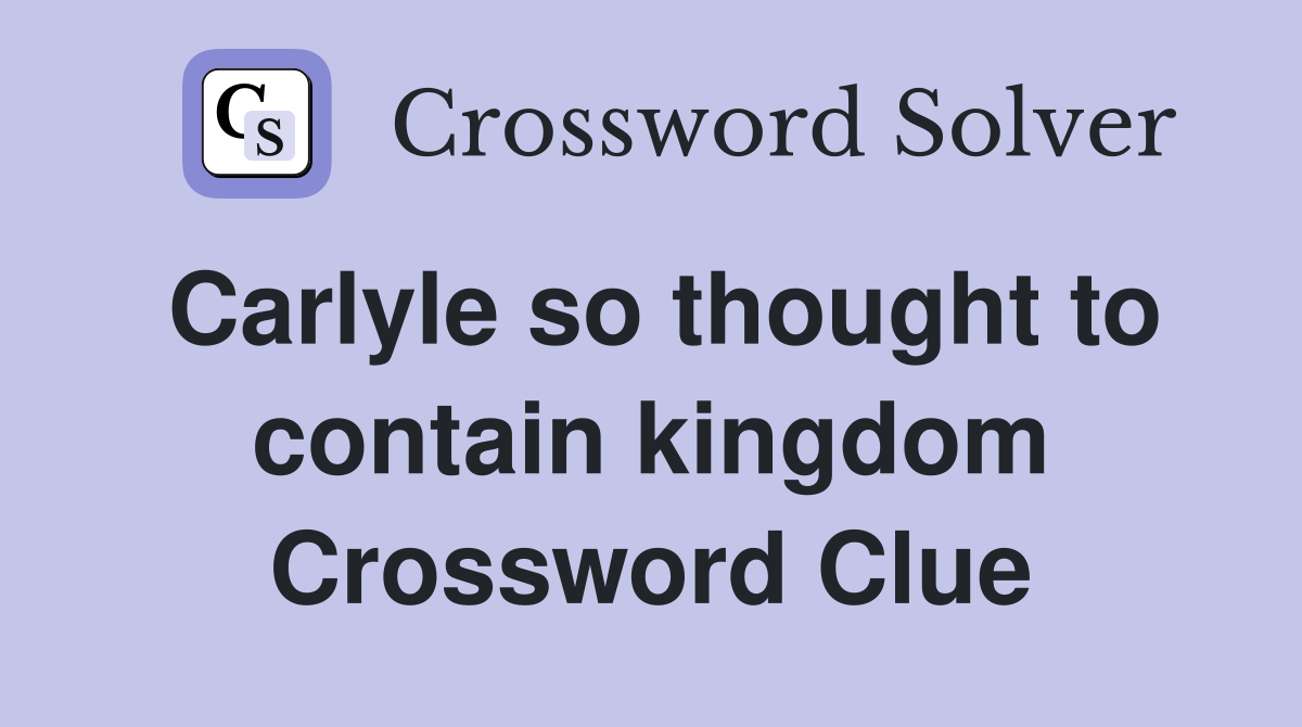 Carlyle so thought to contain kingdom Crossword Clue