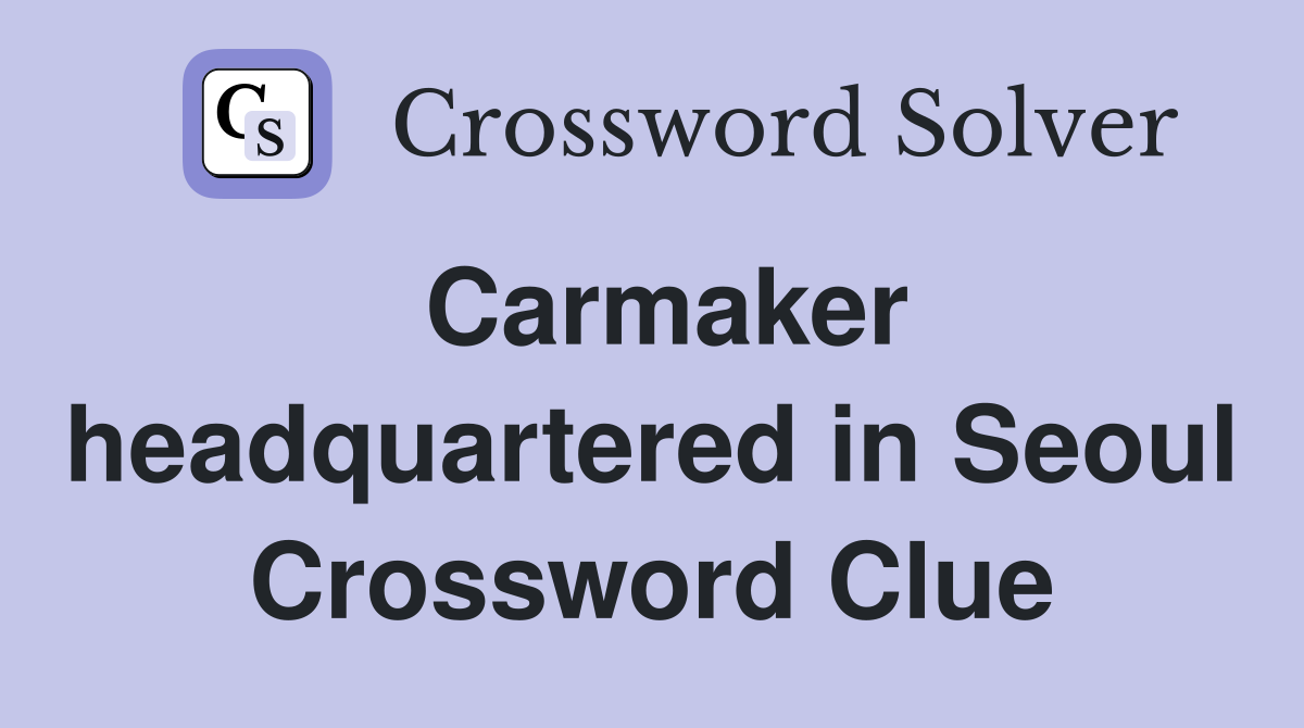 Carmaker headquartered in Seoul Crossword Clue