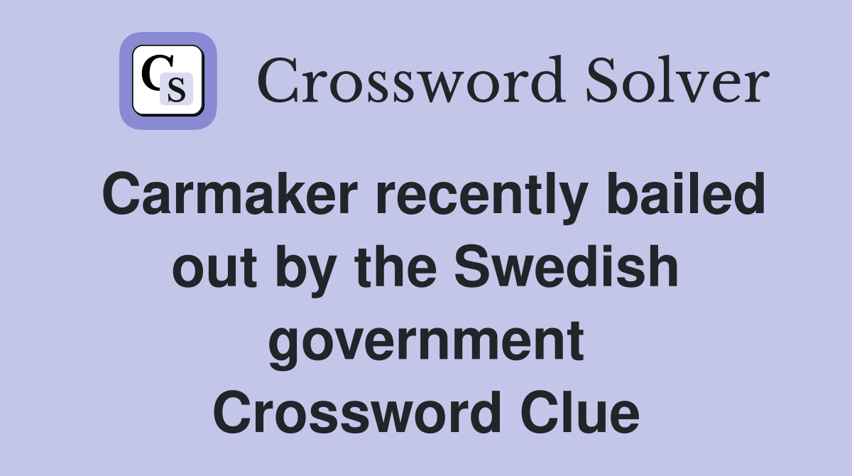 Carmaker recently bailed out by the Swedish government Crossword Clue