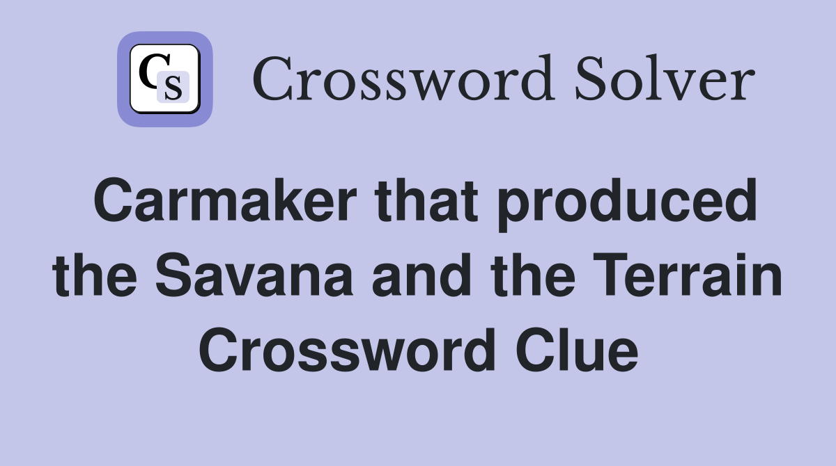 Carmaker that produced the Savana and the Terrain Crossword Clue