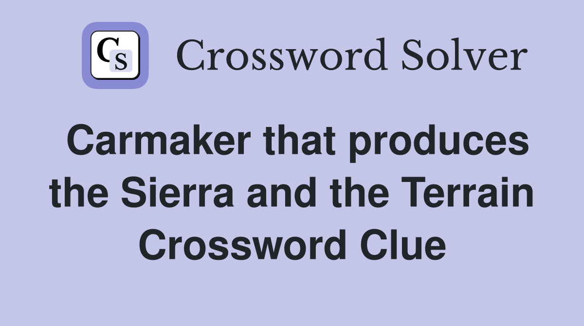Carmaker that produces the Sierra and the Terrain Crossword Clue