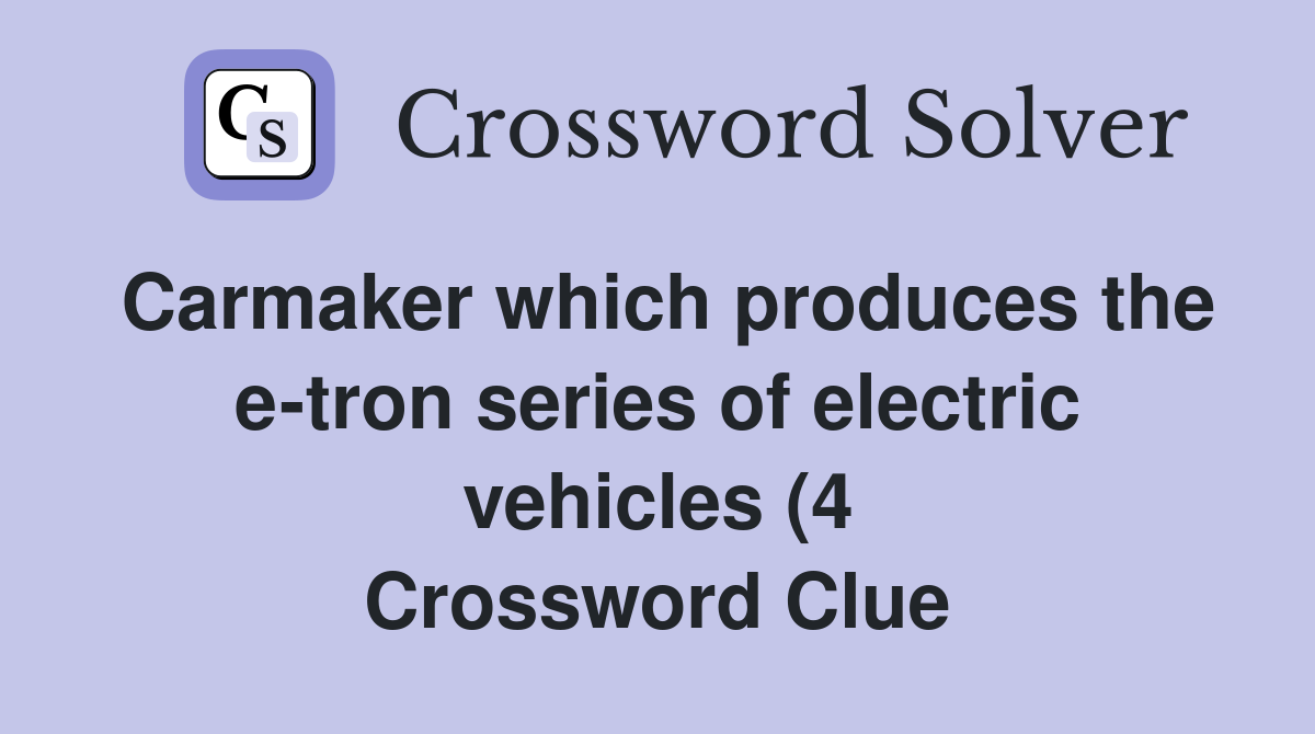 Carmaker which produces the e tron series of electric vehicles (4 Carmaker which produces the e tron series of electric vehicles (4
