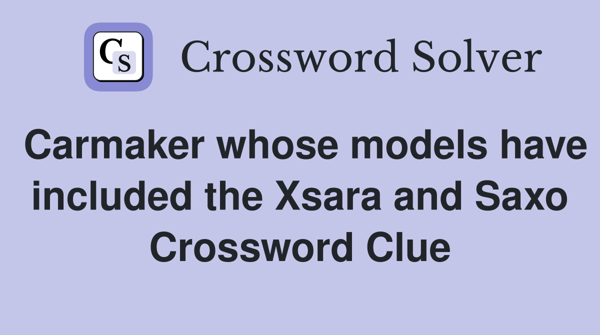 Carmaker whose models have included the Xsara and Saxo Crossword Clue