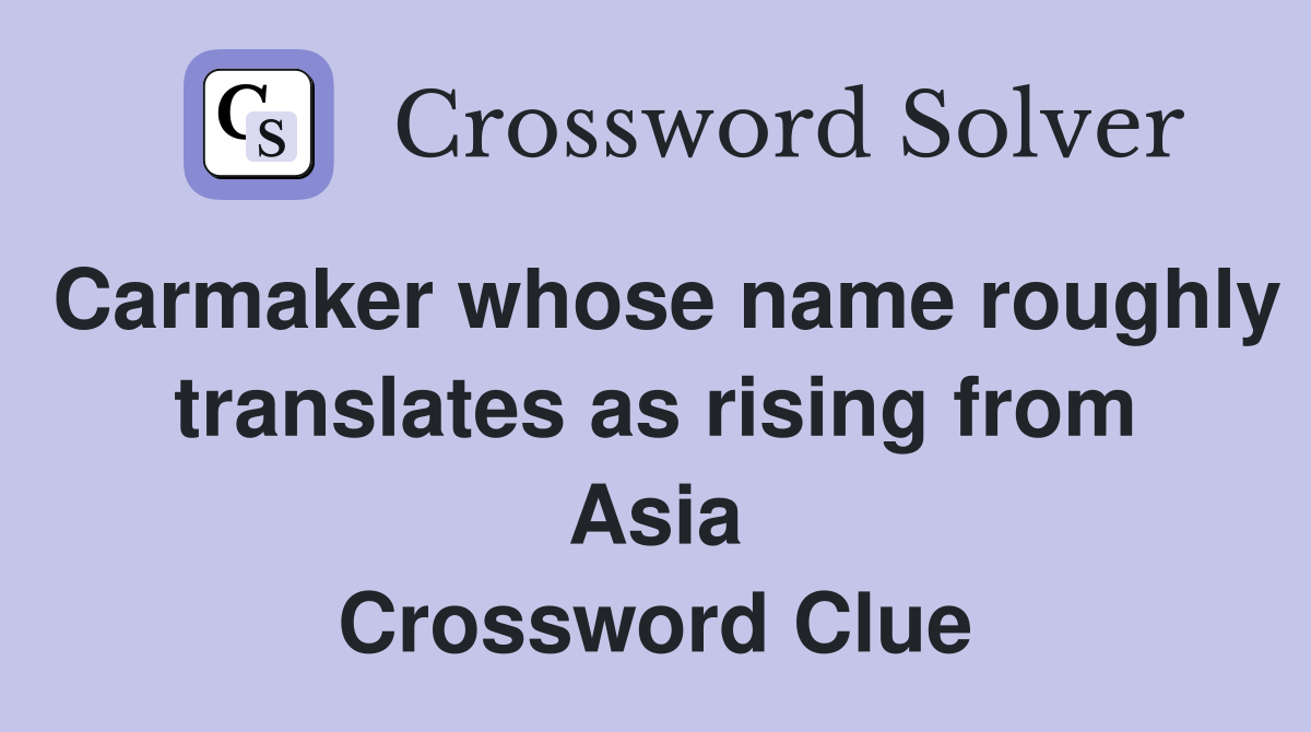 Carmaker whose name roughly translates as rising from Asia Crossword Clue