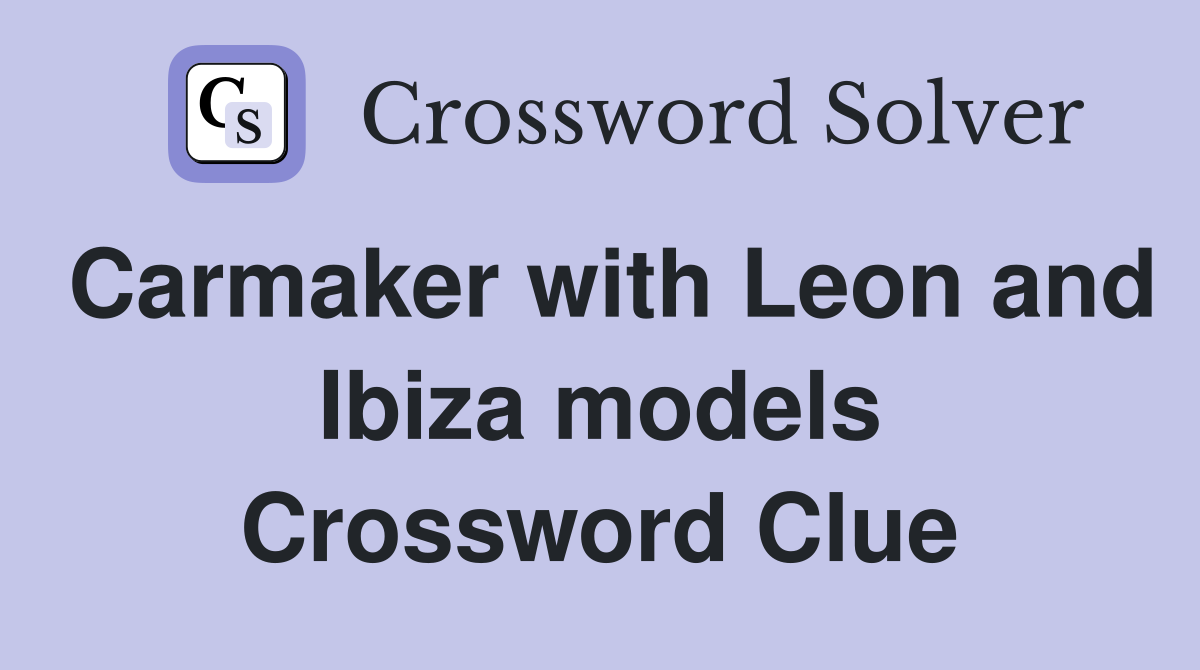 Carmaker with Leon and Ibiza models Crossword Clue