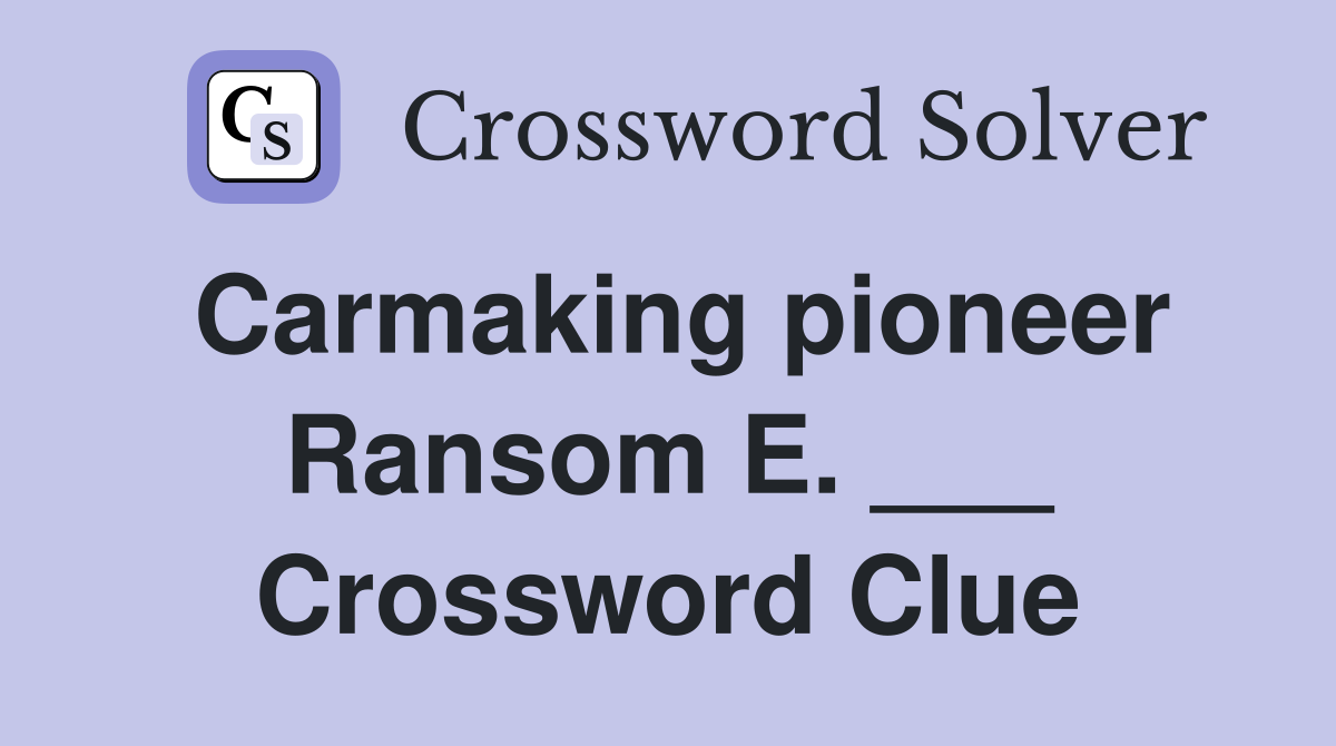 Carmaking pioneer Ransom E. ___ Crossword Clue