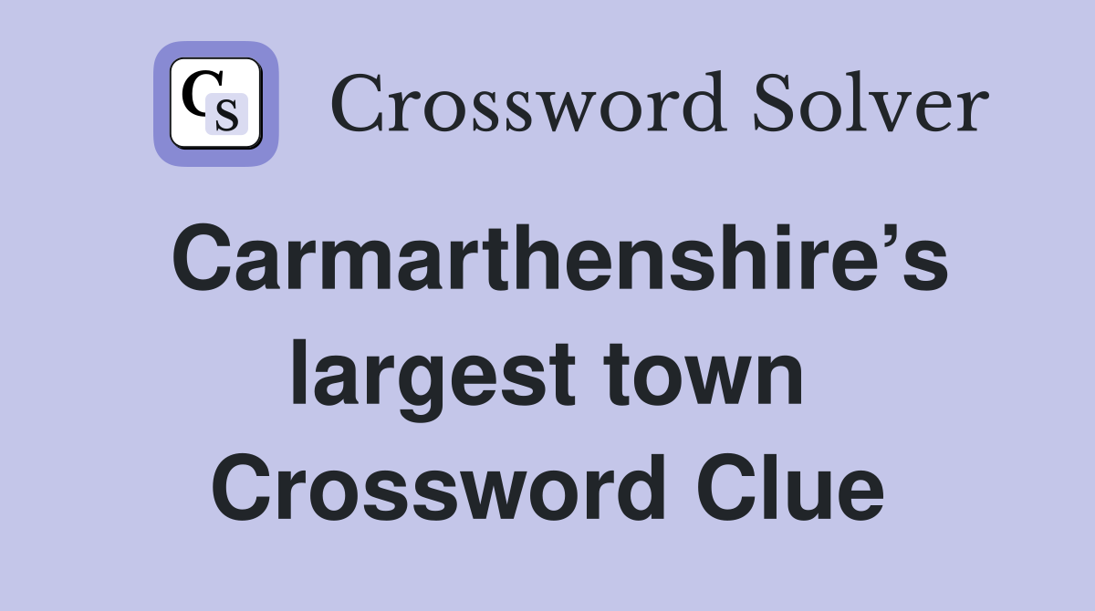 Carmarthenshire’s largest town Crossword Clue
