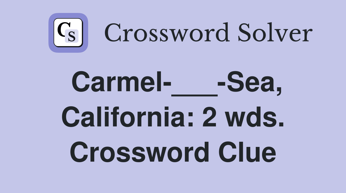 Carmel-___-Sea, California: 2 wds. Crossword Clue