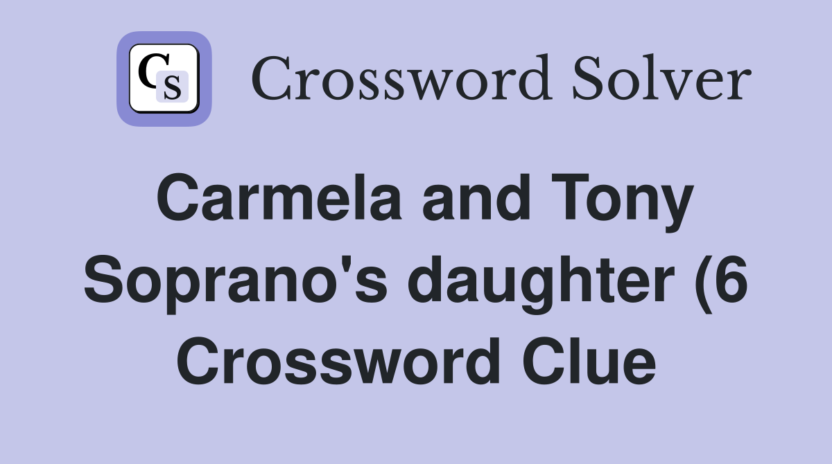 Carmela and Tony Soprano #39 s daughter (6) Crossword Clue Answers Carmela and Tony Soprano #39 s daughter (6) Crossword Clue Answers