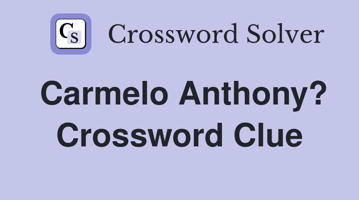 Carmelo Anthony? Crossword Clue