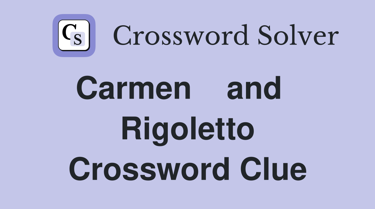 Carmen    and    Rigoletto Crossword Clue