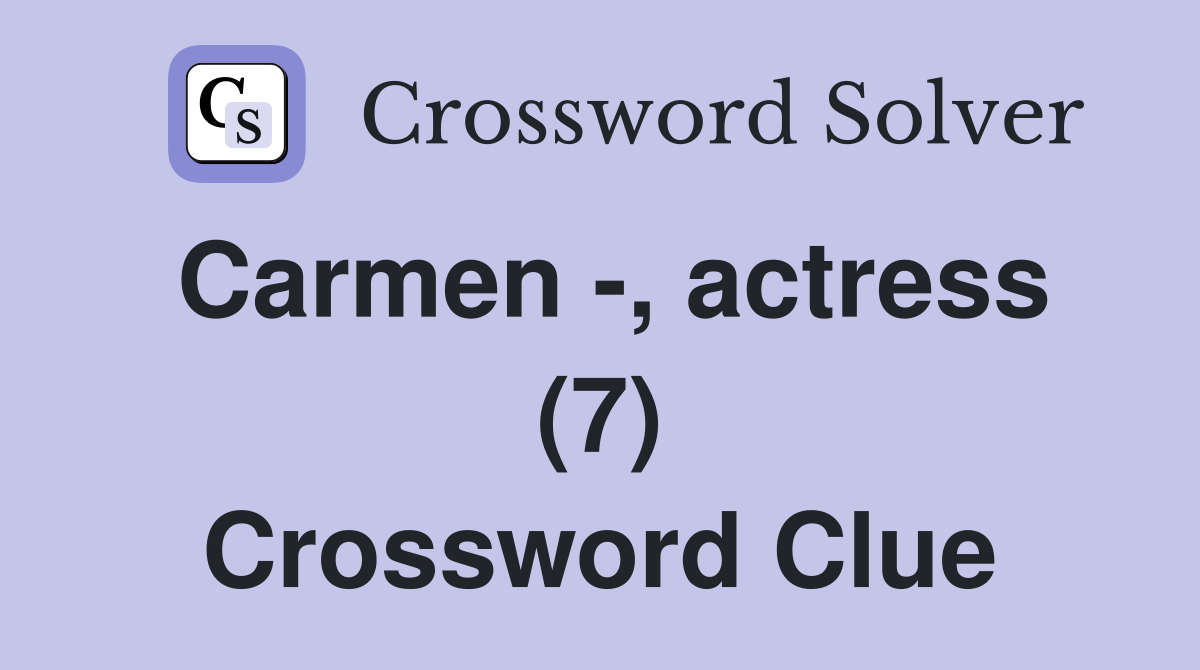 Carmen -, actress (7) Crossword Clue