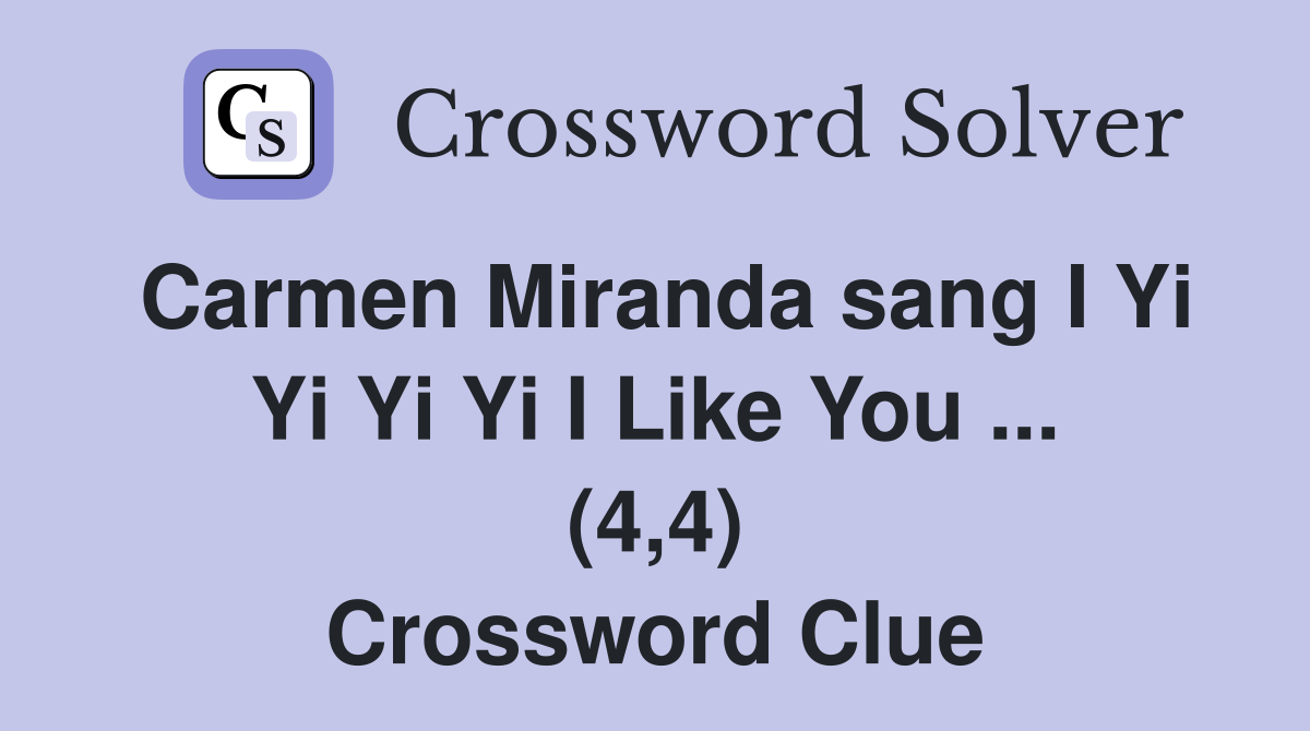 Carmen Miranda sang I Yi Yi Yi Yi I Like You ... (4,4) Crossword Clue