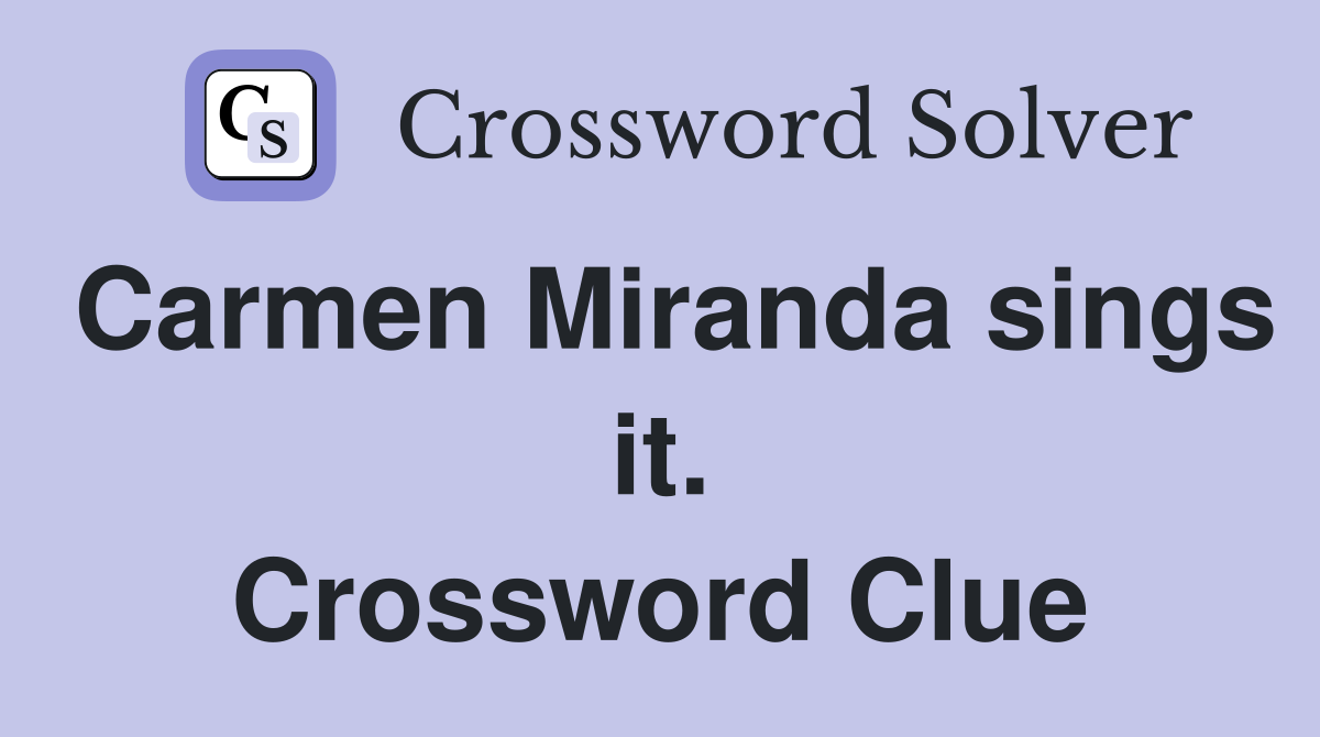 Carmen Miranda sings it. Crossword Clue