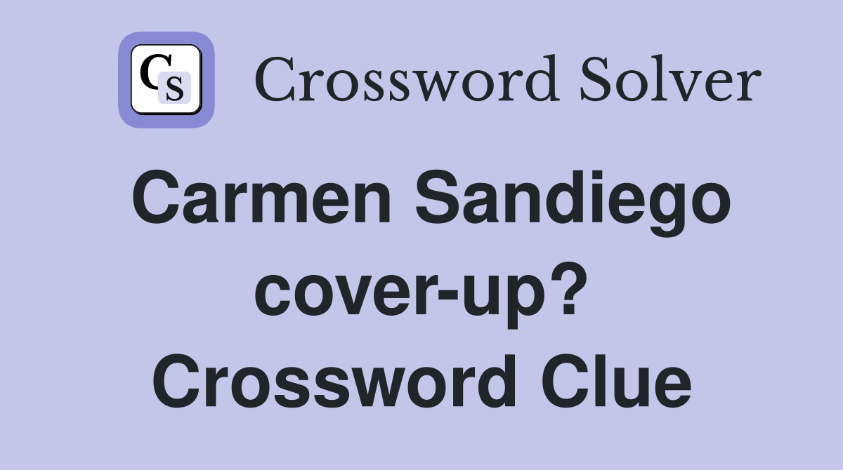 Carmen Sandiego cover-up? Crossword Clue