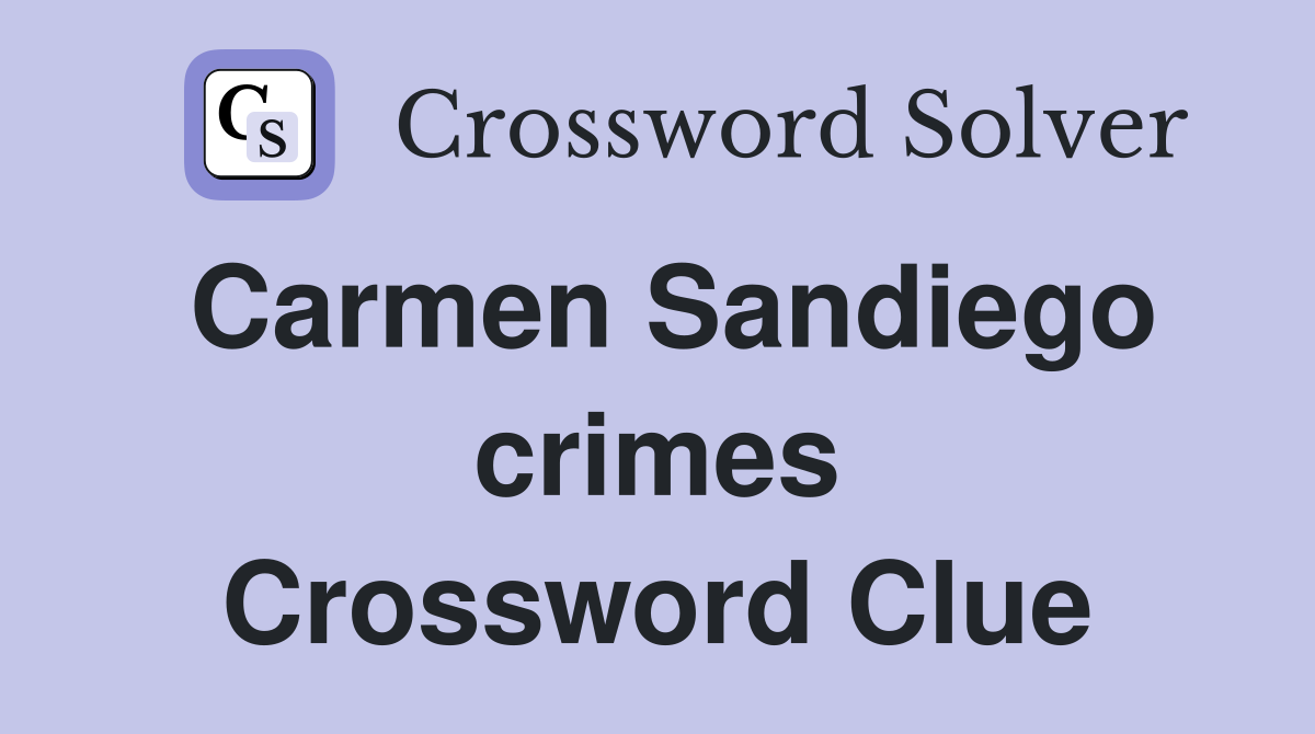 Carmen Sandiego crimes Crossword Clue