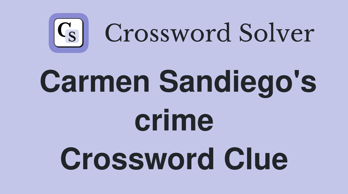 Carmen Sandiego's crime Crossword Clue