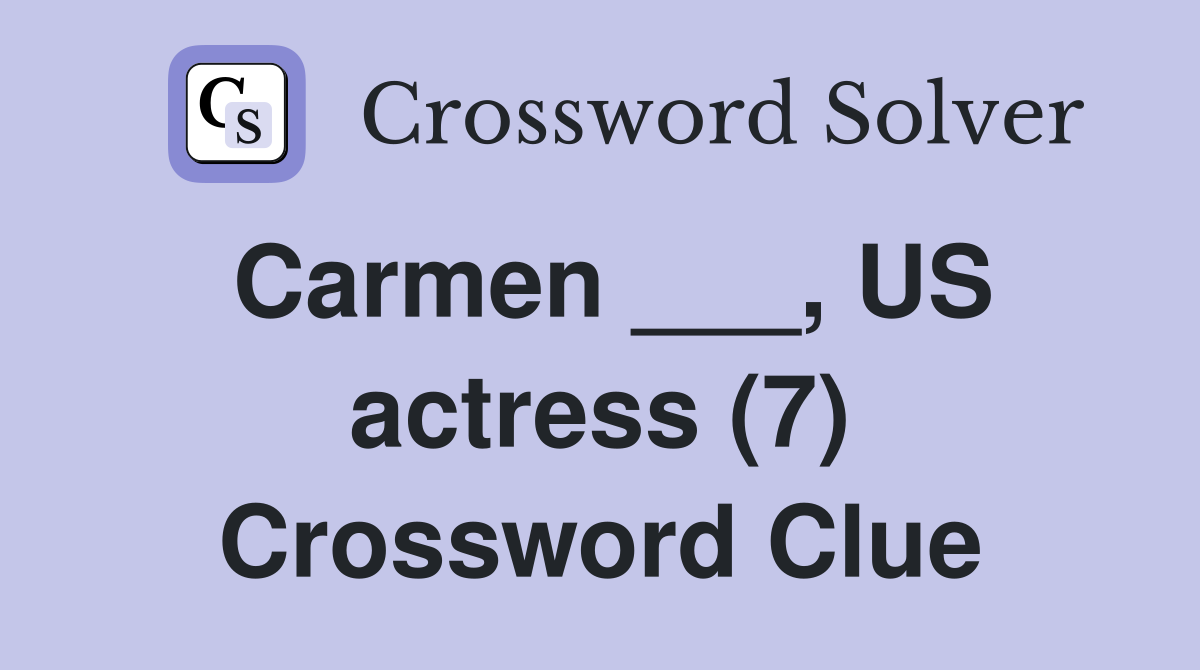 Carmen ___, US actress (7) Crossword Clue