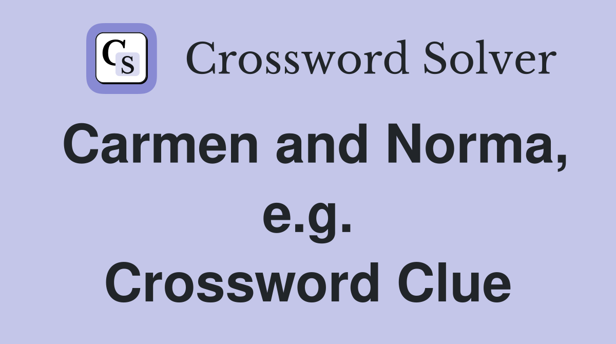 Carmen and Norma, e.g. Crossword Clue