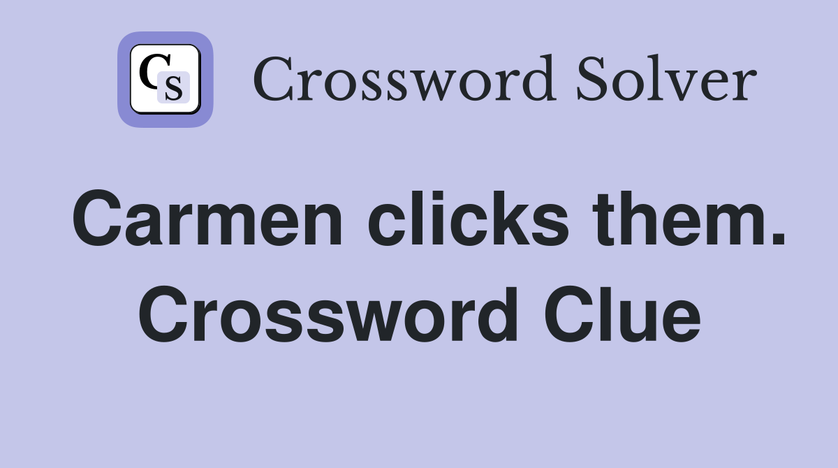 Carmen clicks them. Crossword Clue