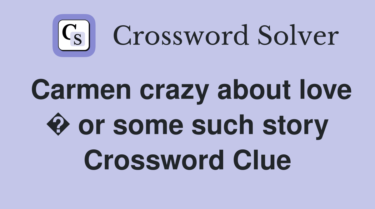 Carmen crazy about love � or some such story Crossword Clue