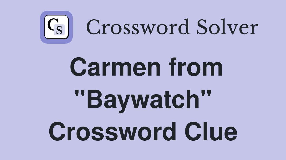 Carmen from "Baywatch" Crossword Clue