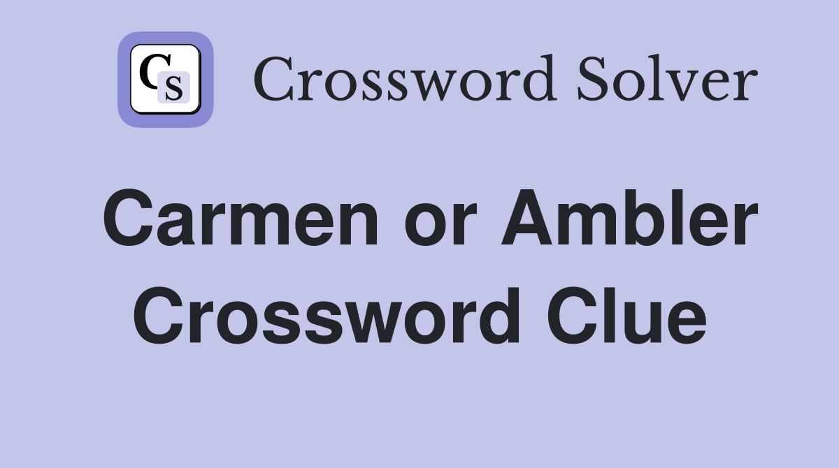 Carmen or Ambler Crossword Clue