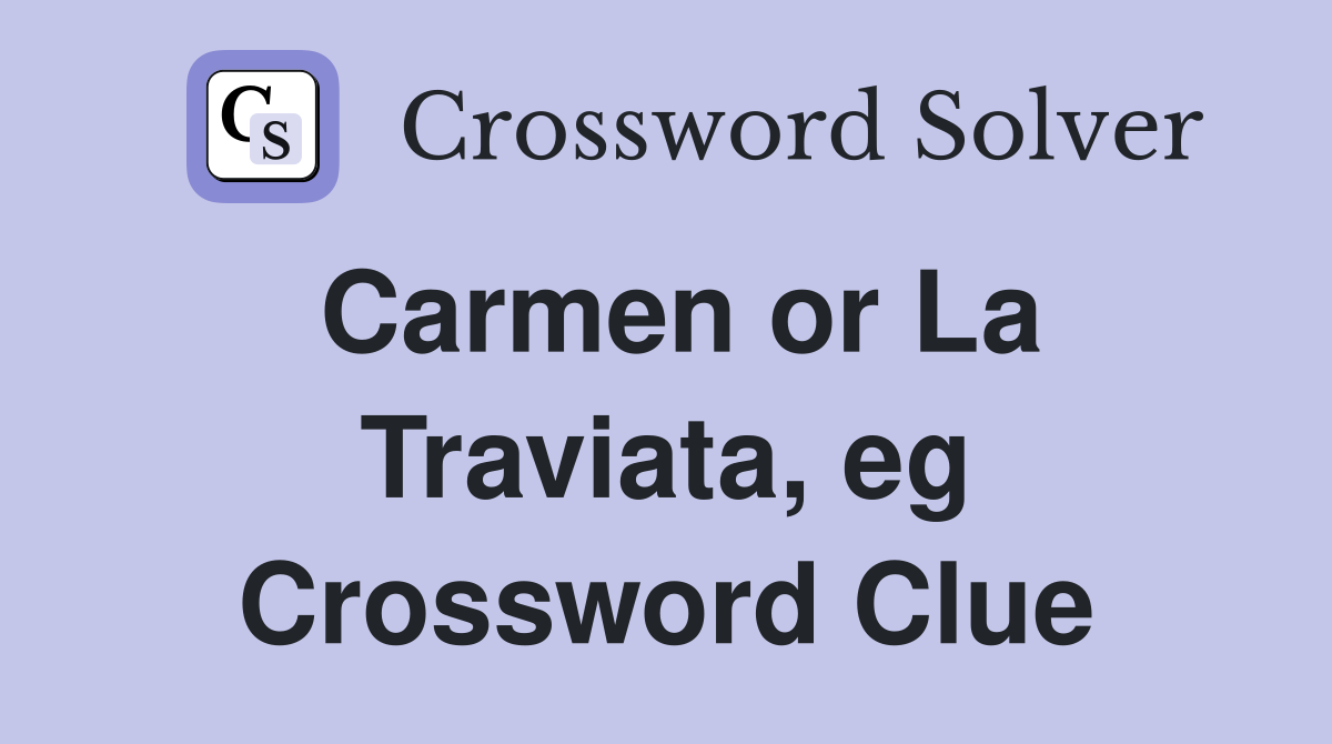 Carmen or La Traviata, eg Crossword Clue