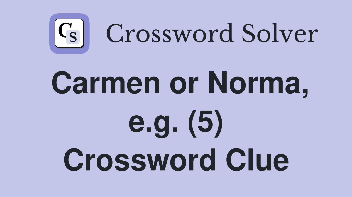 Carmen or Norma, e.g. (5) Crossword Clue