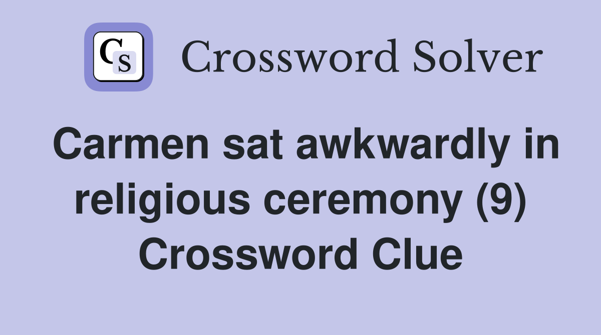 Carmen sat awkwardly in religious ceremony (9) Crossword Clue