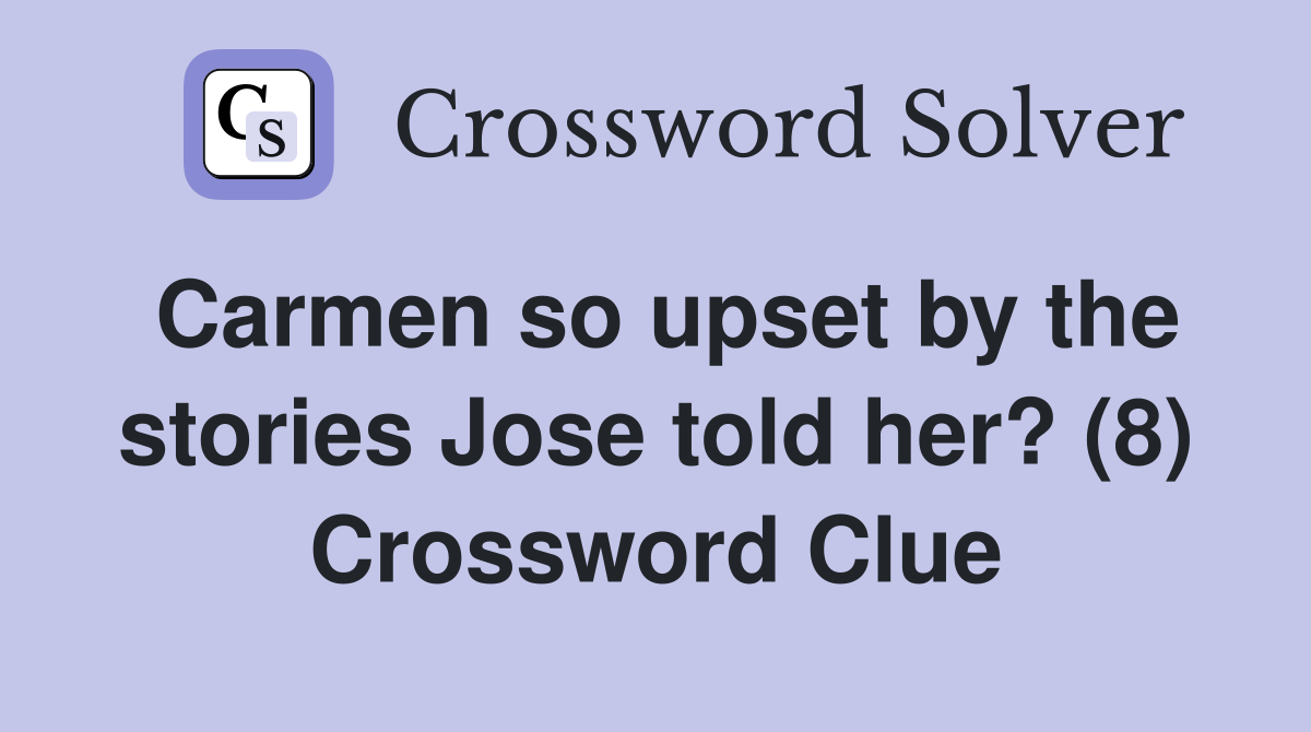 Carmen so upset by the stories Jose told her? (8) Crossword Clue