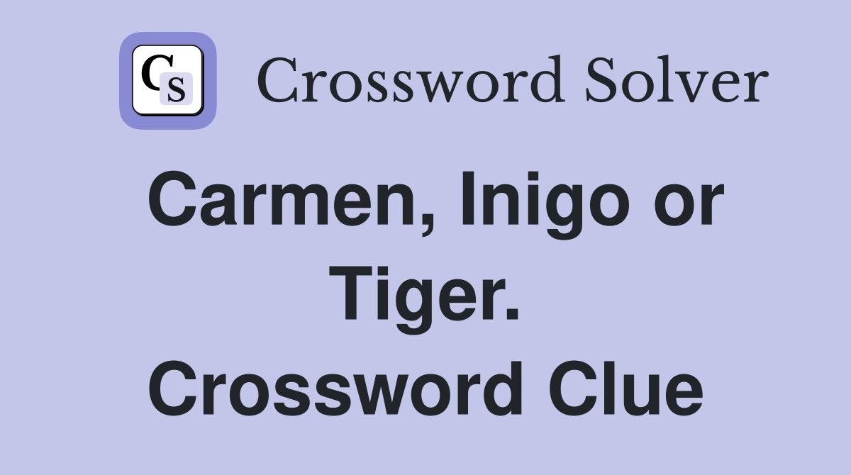 Carmen, Inigo or Tiger. Crossword Clue