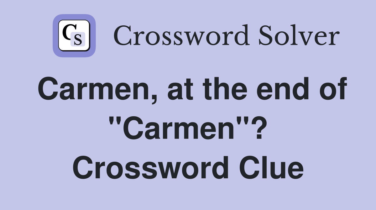 Carmen, at the end of "Carmen"? Crossword Clue