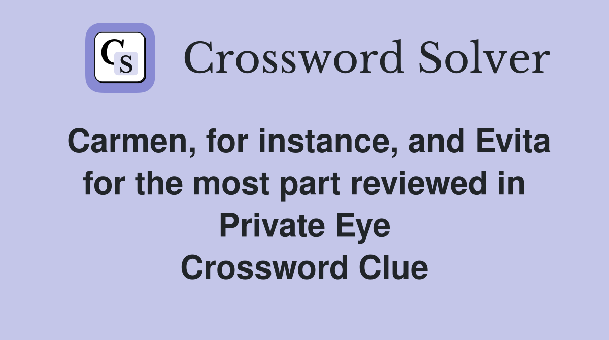 Carmen, for instance, and Evita for the most part reviewed in Private Eye Crossword Clue