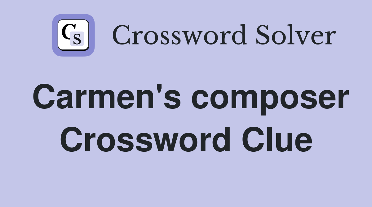 Carmen's composer Crossword Clue