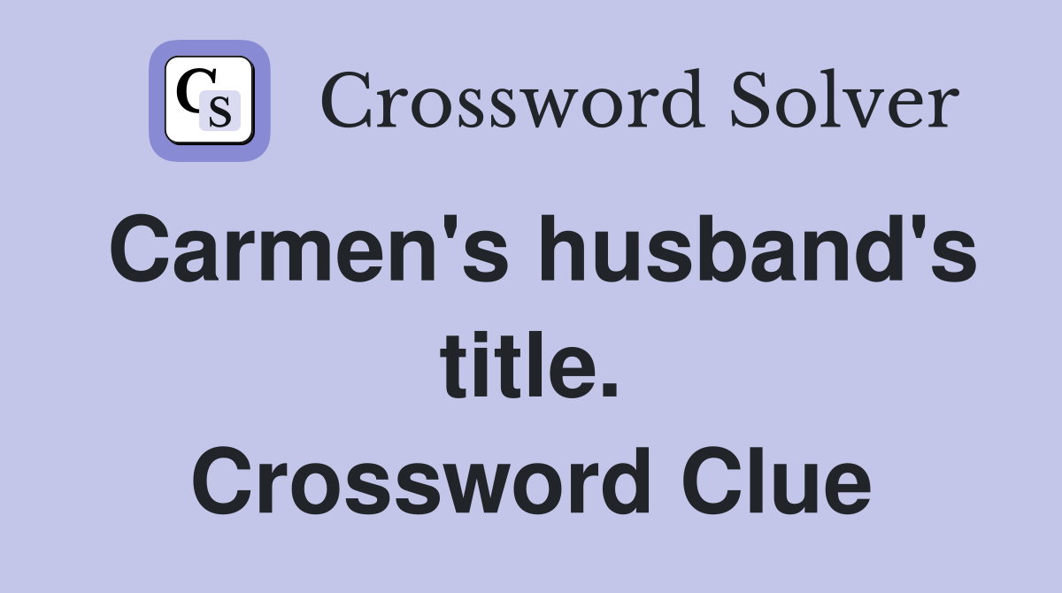 Carmen's husband's title. Crossword Clue