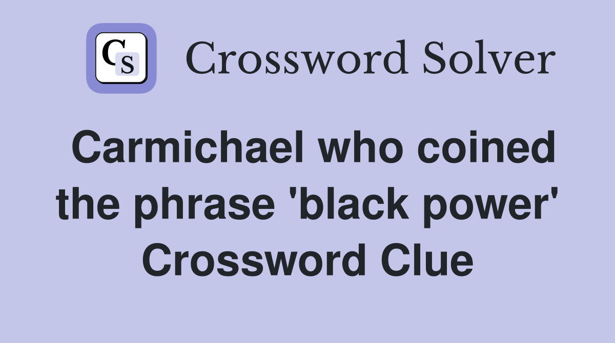 Carmichael who coined the phrase 'black power' Crossword Clue