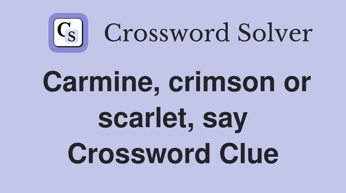 Carmine, crimson or scarlet, say Crossword Clue