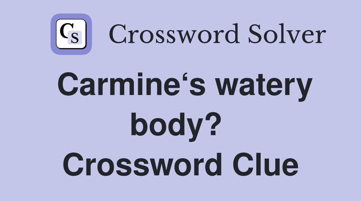 Carmine‘s watery body?  Crossword Clue