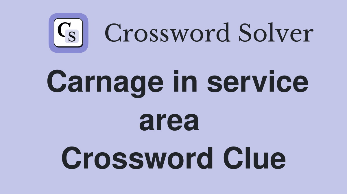 Carnage in service area  Crossword Clue