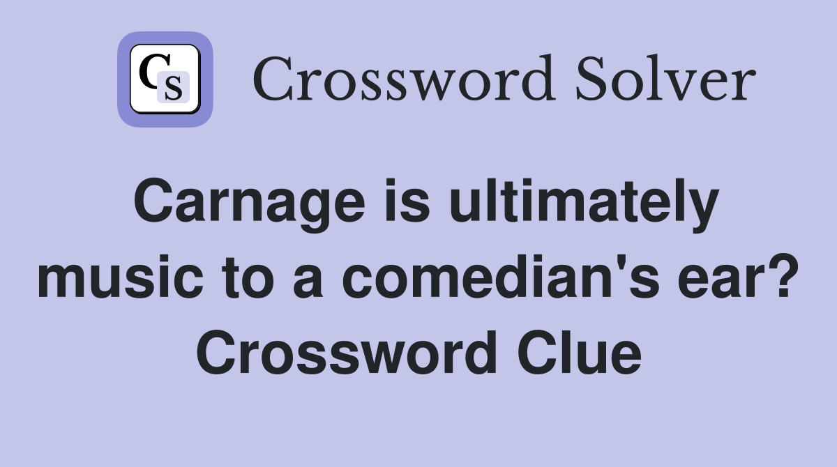 Carnage is ultimately music to a comedian's ear? Crossword Clue