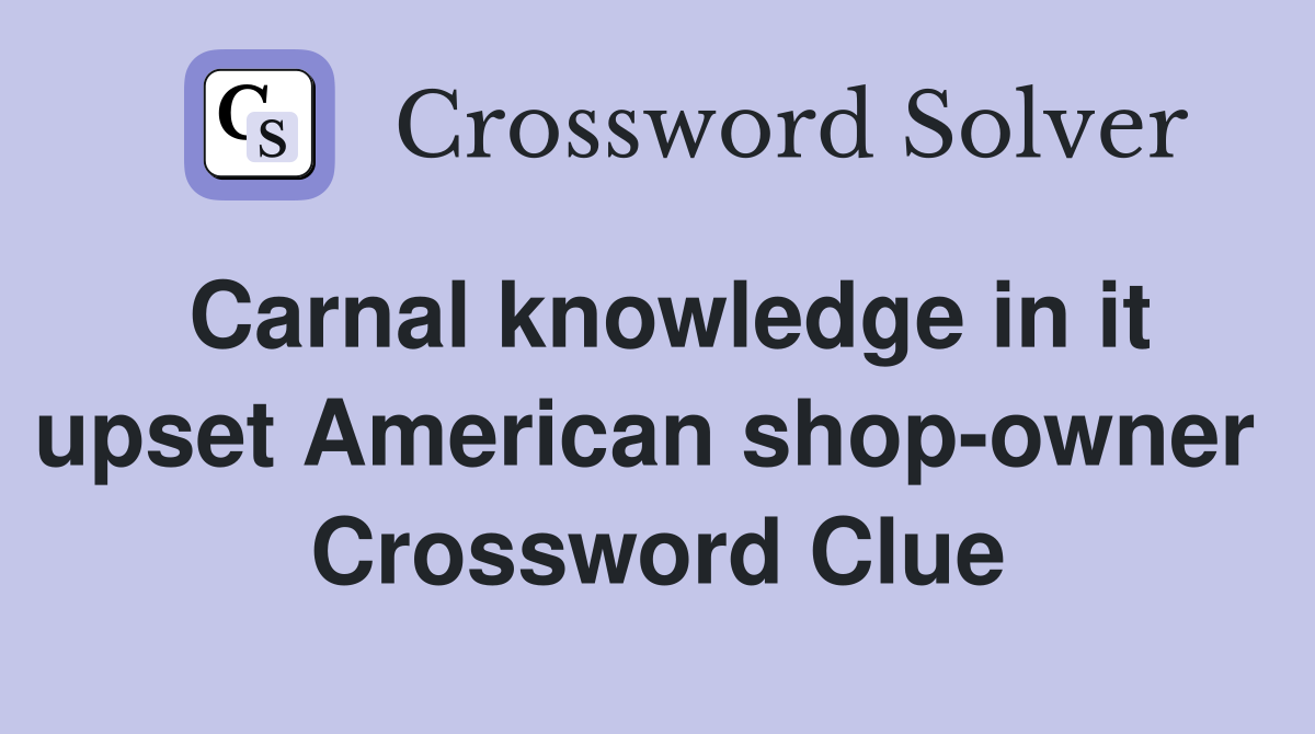 Carnal knowledge in it upset American shop-owner  Crossword Clue