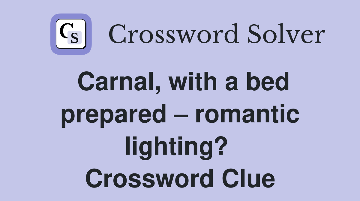Carnal, with a bed prepared – romantic lighting?  Crossword Clue