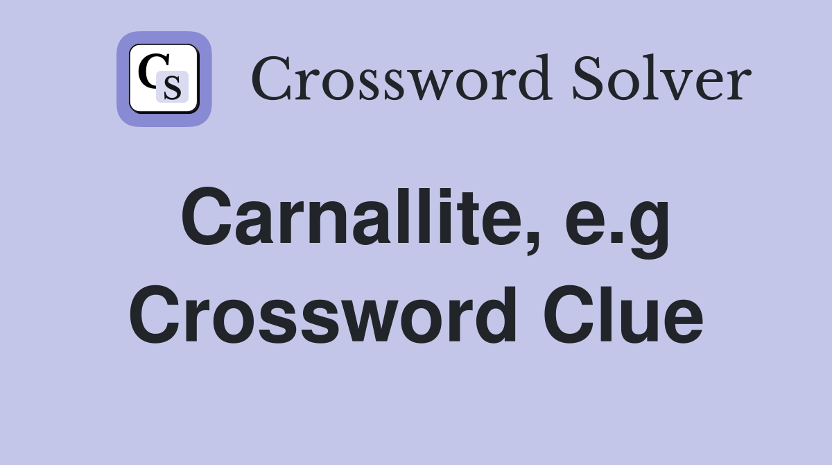 Carnallite, e.g Crossword Clue